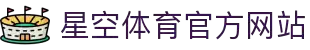 星空体育(体育)中文官方网站-XINGKONG.COM
